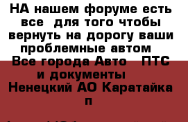 НА нашем форуме есть все, для того чтобы вернуть на дорогу ваши проблемные автом - Все города Авто » ПТС и документы   . Ненецкий АО,Каратайка п.